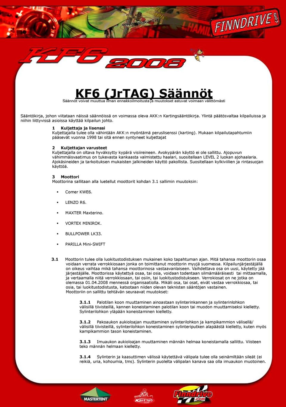 Mukaan kilpailutapahtumiin pääsevät vuonna 1998 tai sitä ennen syntyneet kuljettajat 2 Kuljettajan varusteet Kuljettajalla on oltava hyväksytty kypärä visiireineen. Avokypärän käyttö ei ole sallittu.