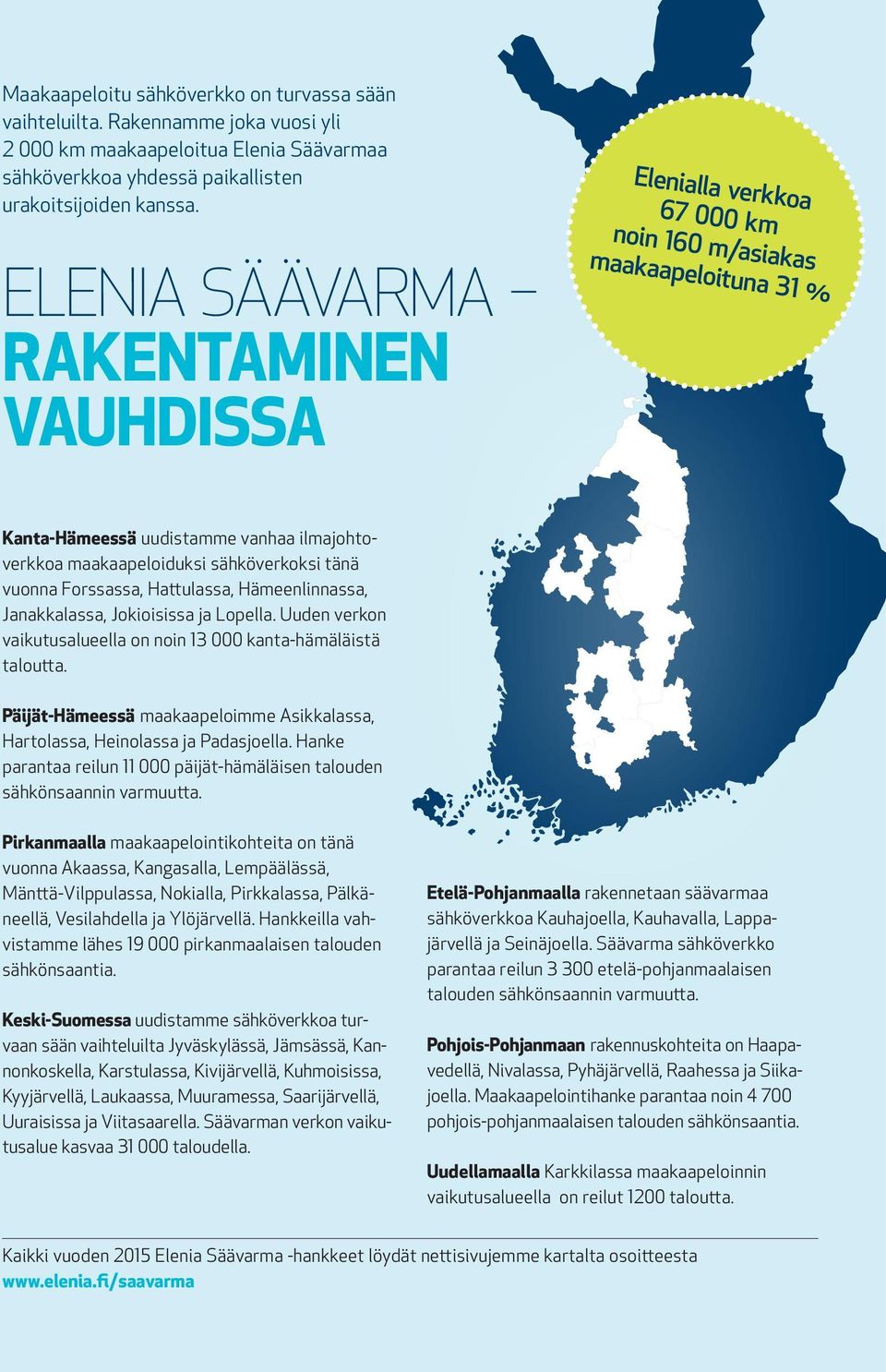 Forssassa, Hattulassa, Hämeenlinnassa, Janakkalassa, Jokioisissa ja Lopella. Uuden verkon vaikutusalueella on noin 13 000 kanta-hämäläistä taloutta.