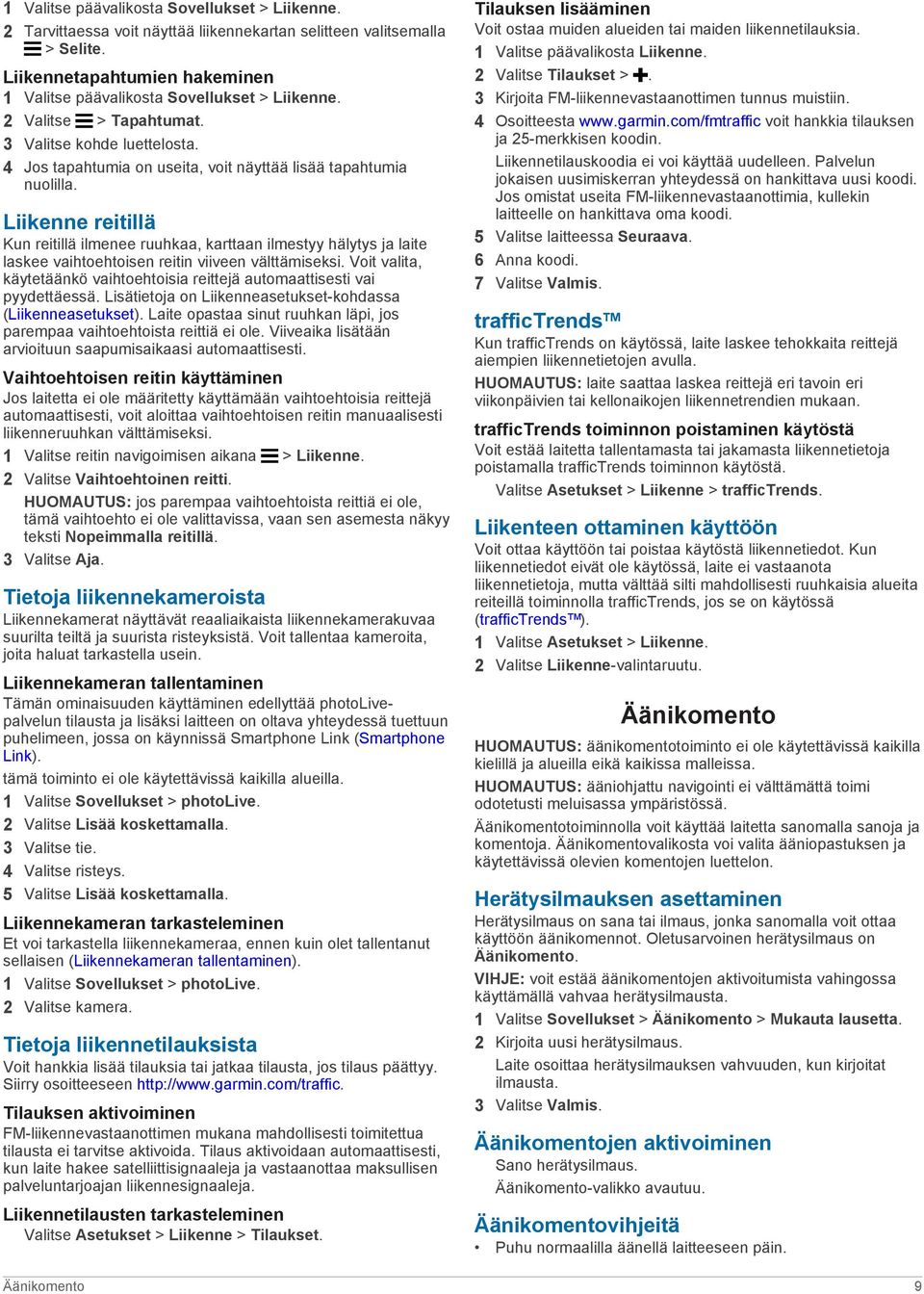 Liikenne reitillä Kun reitillä ilmenee ruuhkaa, karttaan ilmestyy hälytys ja laite laskee vaihtoehtoisen reitin viiveen välttämiseksi.