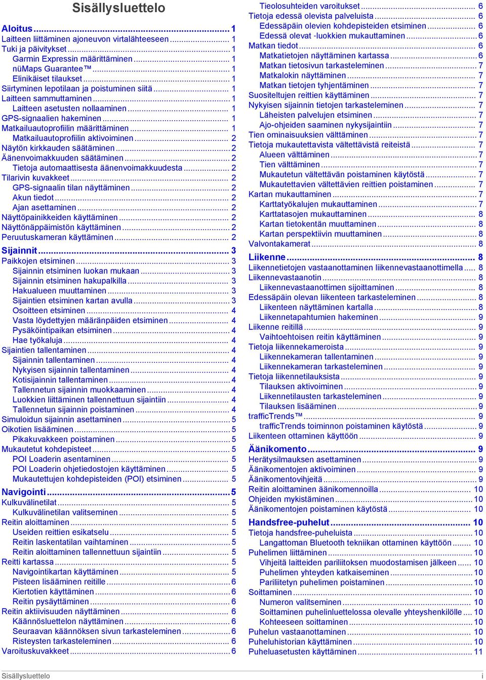 .. 1 Matkailuautoprofiilin aktivoiminen... 2 Näytön kirkkauden säätäminen... 2 Äänenvoimakkuuden säätäminen... 2 Tietoja automaattisesta äänenvoimakkuudesta... 2 Tilarivin kuvakkeet.