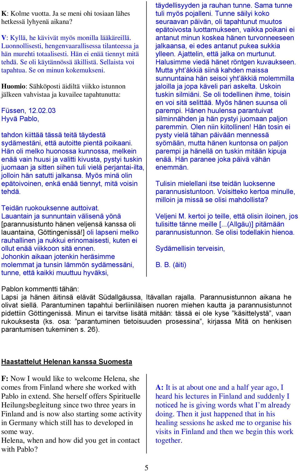 Huomio: Sähköposti äidiltä viikko istunnon jälkeen vahvistaa ja kuvailee tapahtunutta: Füssen, 12.02.03 Hyvä Pablo, tahdon kiittää tässä teitä täydestä sydämestäni, että autoitte pientä poikaani.