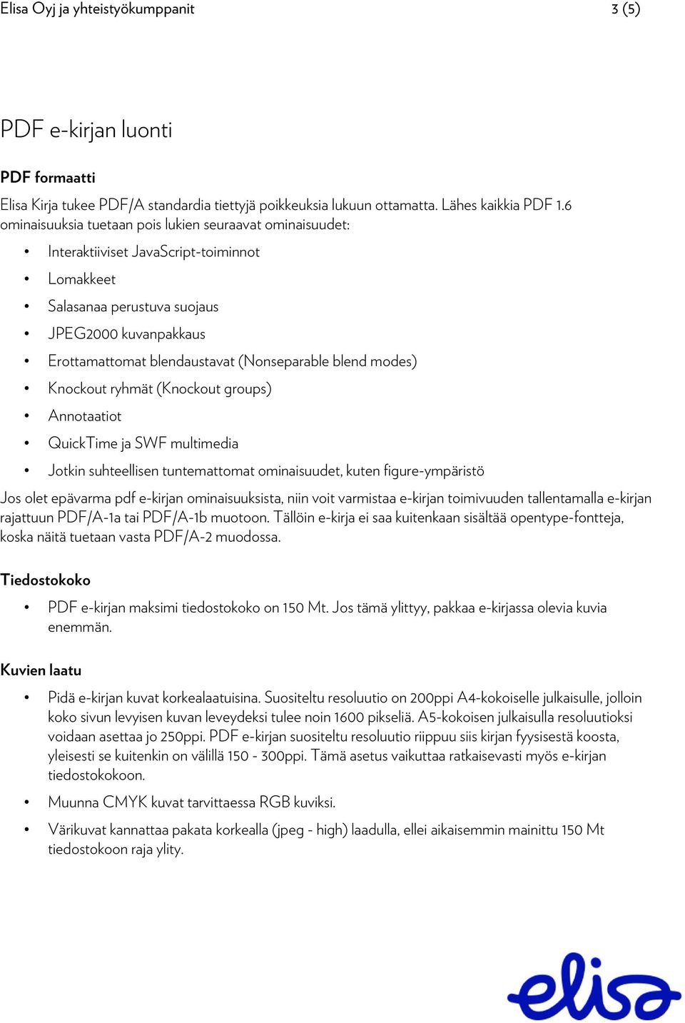 blend modes) Knockout ryhmät (Knockout groups) Annotaatiot QuickTime ja SWF multimedia Jotkin suhteellisen tuntemattomat ominaisuudet, kuten figure-ympäristö Jos olet epävarma pdf e-kirjan