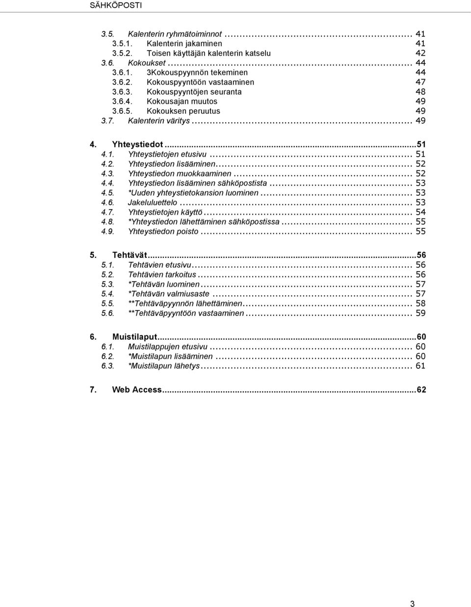 Yhteystiedon lisääminen... 52 4.3. Yhteystiedon muokkaaminen... 52 4.4. Yhteystiedon lisääminen sähköpostista... 53 4.5. *Uuden yhteystietokansion luominen... 53 4.6. Jakeluluettelo... 53 4.7.