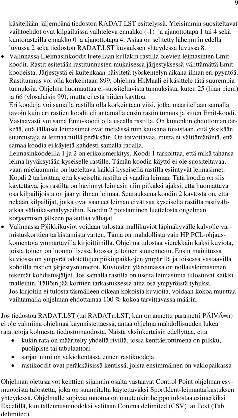 Asiaa on selitetty lähemmin edellä luvussa 2 sekä tiedoston RADAT.LST kuvauksen yhteydessä luvussa 8. Valinnassa L)eimasinkoodit luetellaan kullakin rastilla olevien leimasinten Emitkoodit.