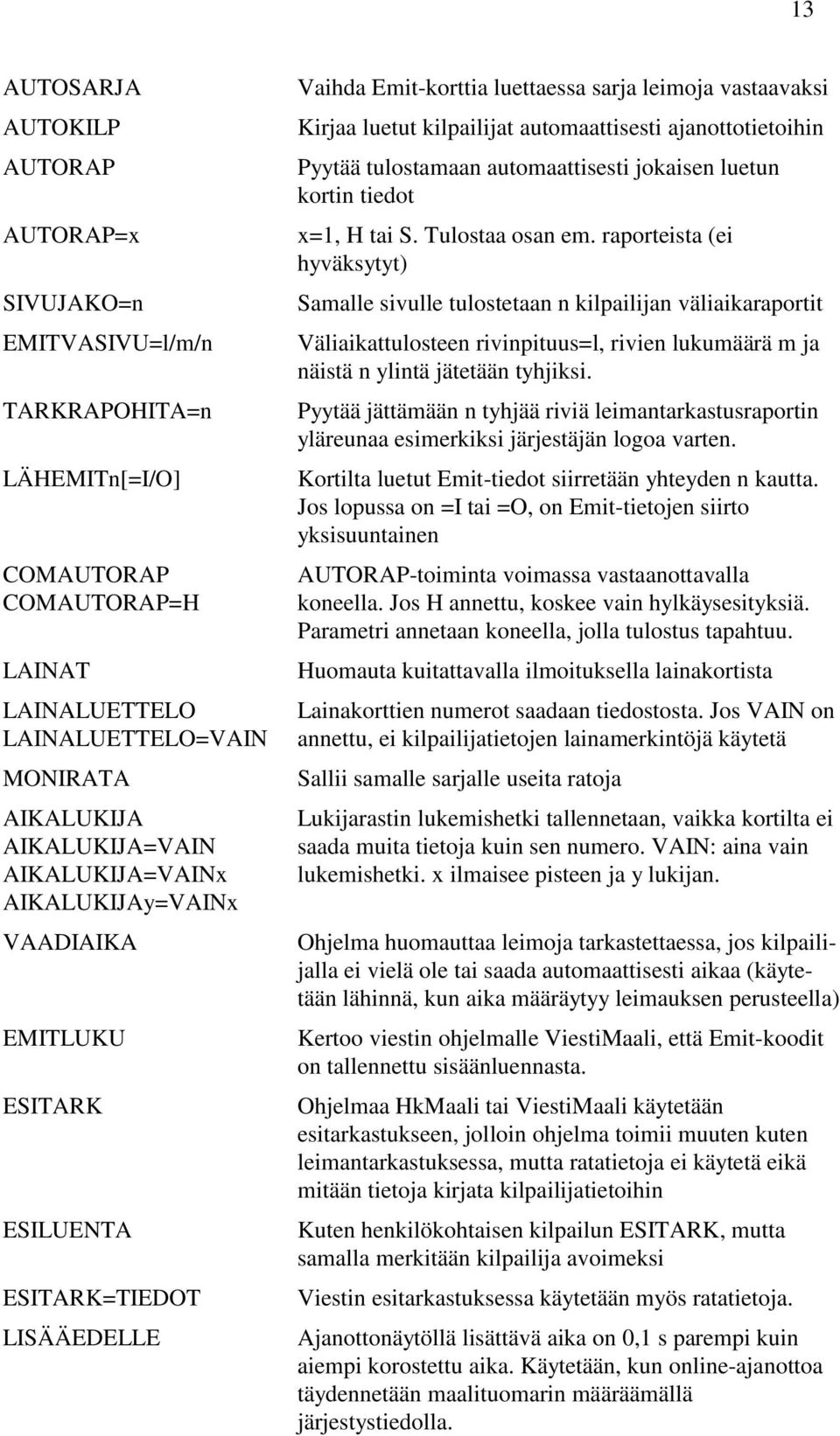 ajanottotietoihin Pyytää tulostamaan automaattisesti jokaisen luetun kortin tiedot x=1, H tai S. Tulostaa osan em.