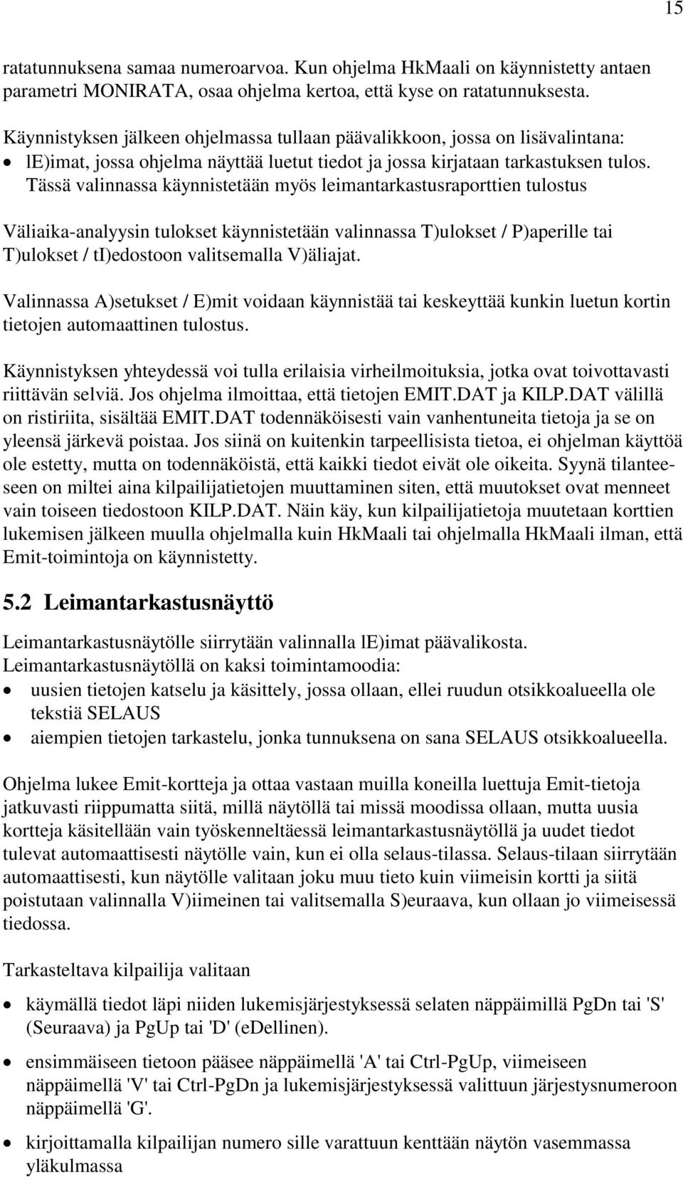 Tässä valinnassa käynnistetään myös leimantarkastusraporttien tulostus Väliaika-analyysin tulokset käynnistetään valinnassa T)ulokset / P)aperille tai T)ulokset / ti)edostoon valitsemalla V)äliajat.