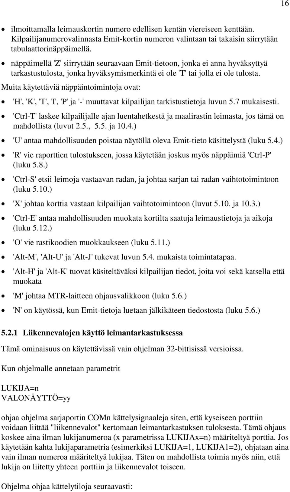 Muita käytettäviä näppäintoimintoja ovat: 'H', 'K', 'T', 'I', 'P' ja '-' muuttavat kilpailijan tarkistustietoja luvun 5.7 mukaisesti.