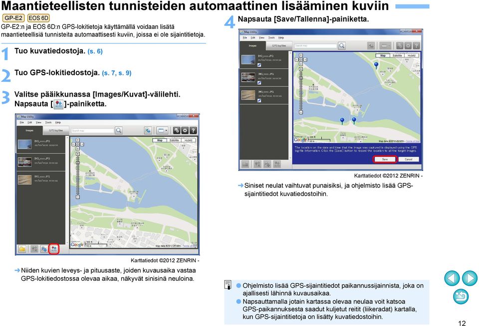 4 Napsauta [Save/Tallenna]-painiketta. Karttatiedot 202 ZENRIN - Siniset neulat vaihtuvat punaisiksi, ja ohjelmisto lisää GPSsijaintitiedot kuvatiedostoihin.