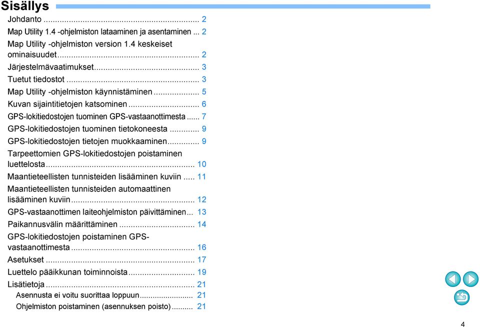 .. 9 GPS-lokitiedostojen tietojen muokkaaminen... 9 Tarpeettomien GPS-lokitiedostojen poistaminen luettelosta... 0 Maantieteellisten tunnisteiden lisääminen kuviin.