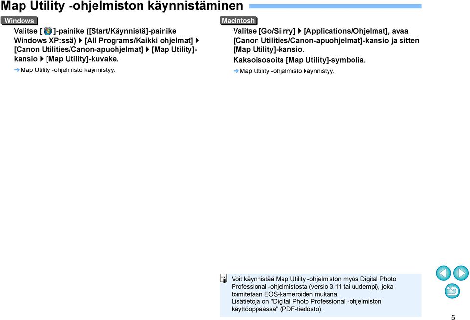 Valitse [Go/Siirry] [Applications/Ohjelmat], avaa [Canon Utilities/Canon-apuohjelmat]-kansio ja sitten [Map Utility]-kansio. Kaksoisosoita [Map Utility]-symbolia.