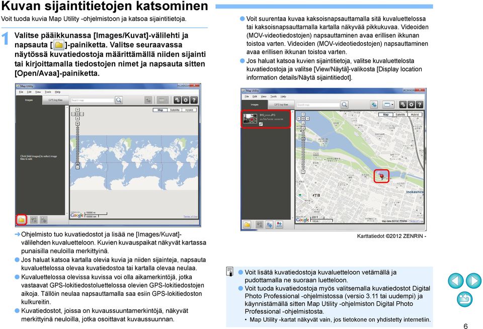 Voit suurentaa kuvaa kaksoisnapsauttamalla sitä kuvaluettelossa tai kaksoisnapsauttamalla kartalla näkyvää pikkukuvaa.