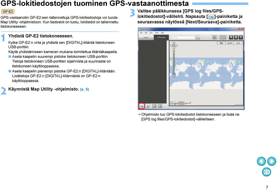 Käytä yhdistämiseen kameran mukana toimitettua liitäntäkaapelia. Aseta kaapelin suurempi pistoke tietokoneen USB-porttiin.