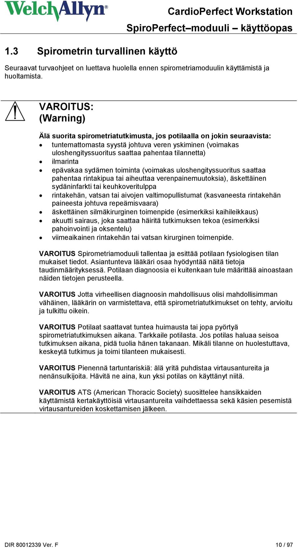 ilmarinta epävakaa sydämen toiminta (voimakas uloshengityssuoritus saattaa pahentaa rintakipua tai aiheuttaa verenpainemuutoksia), äskettäinen sydäninfarkti tai keuhkoveritulppa rintakehän, vatsan