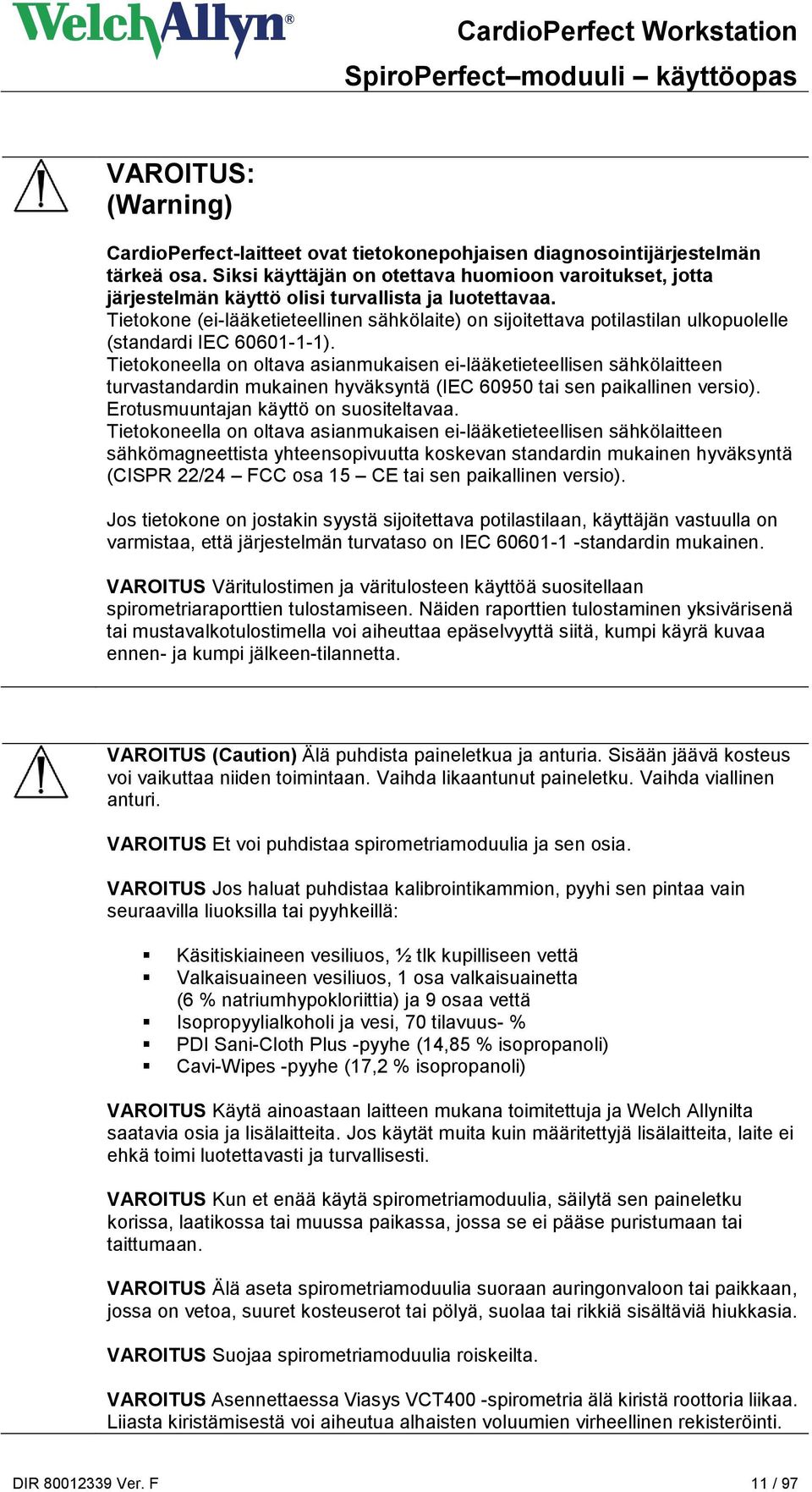 Tietokone (ei-lääketieteellinen sähkölaite) on sijoitettava potilastilan ulkopuolelle (standardi IEC 60601-1-1).