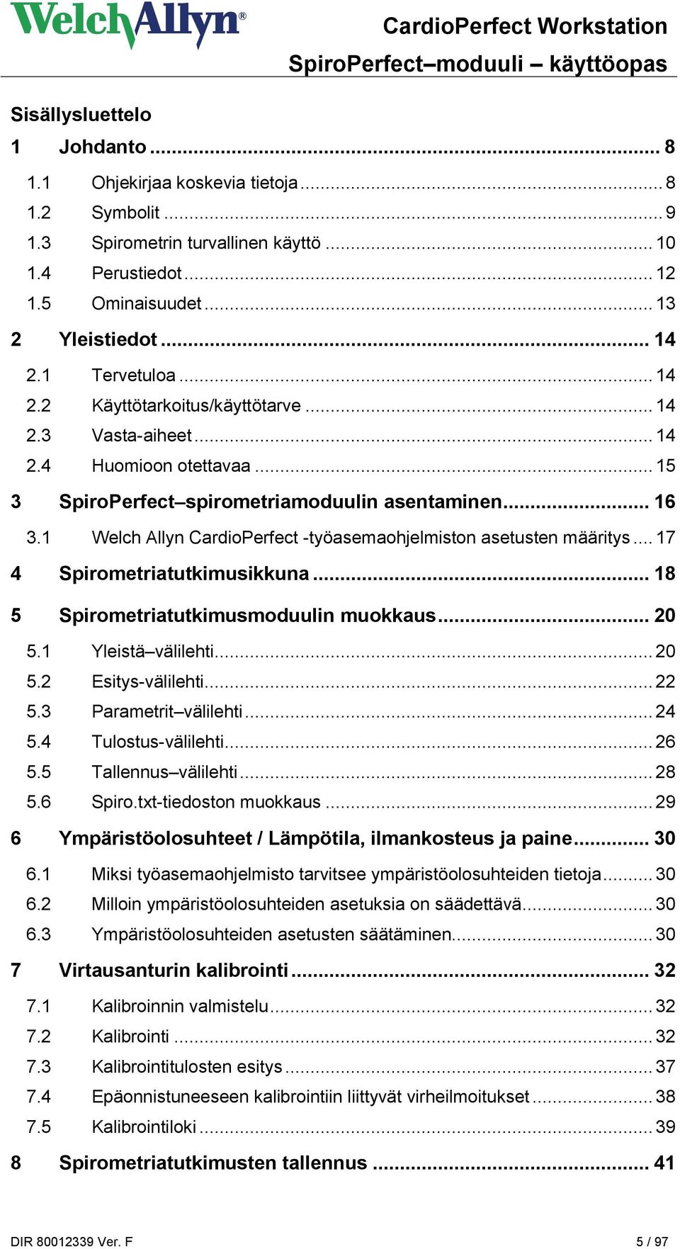 1 Welch Allyn CardioPerfect -työasemaohjelmiston asetusten määritys... 17 4 Spirometriatutkimusikkuna... 18 5 Spirometriatutkimusmoduulin muokkaus... 20 5.1 Yleistä välilehti... 20 5.2 Esitys-välilehti.