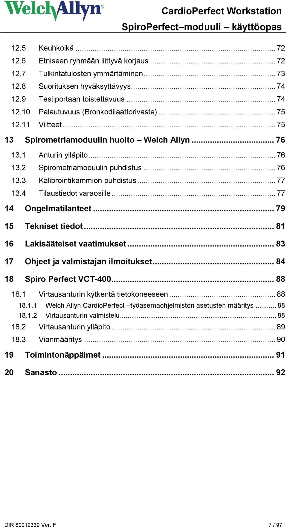 4 Tilaustiedot varaosille... 77 14 Ongelmatilanteet... 79 15 Tekniset tiedot... 81 16 Lakisääteiset vaatimukset... 83 17 Ohjeet ja valmistajan ilmoitukset... 84 18 Spiro Perfect VCT-400... 88 18.