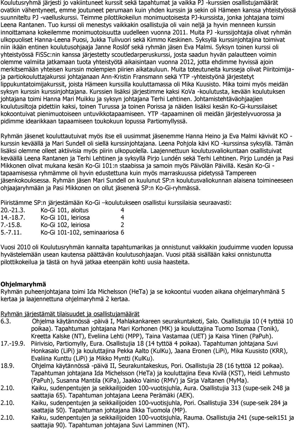 Tuo kurssi oli menestys vaikkakin osallistujia oli vain neljä ja hyvin menneen kurssin innoittamana kokeilemme monimuotoisuutta uudelleen vuonna 2011.