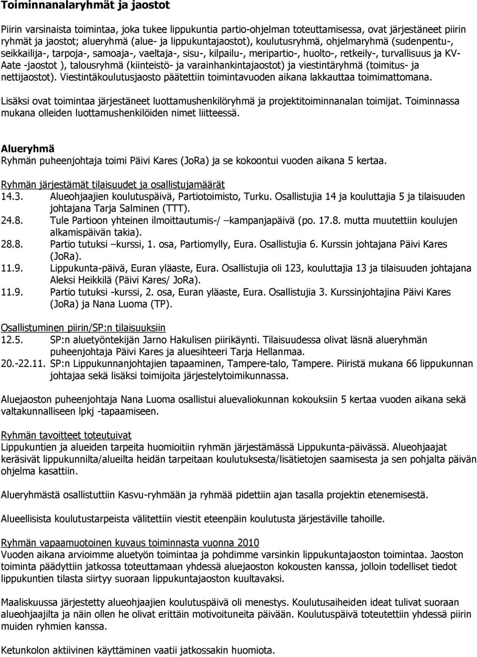 ja varainhankintajaostot) ja viestintäryhmä (toimitus- ja nettijaostot). Viestintäkoulutusjaosto päätettiin toimintavuoden aikana lakkauttaa toimimattomana.