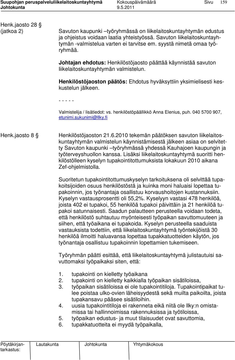 Henkilöstöjaoston päätös: Ehdotus hyväksyttiin yksimielisesti keskustelun jälkeen. - - - - - Valmistelija / lisätiedot: vs. henkilöstöpäällikkö Anna Elenius, puh. 040 5700 907, Henk.