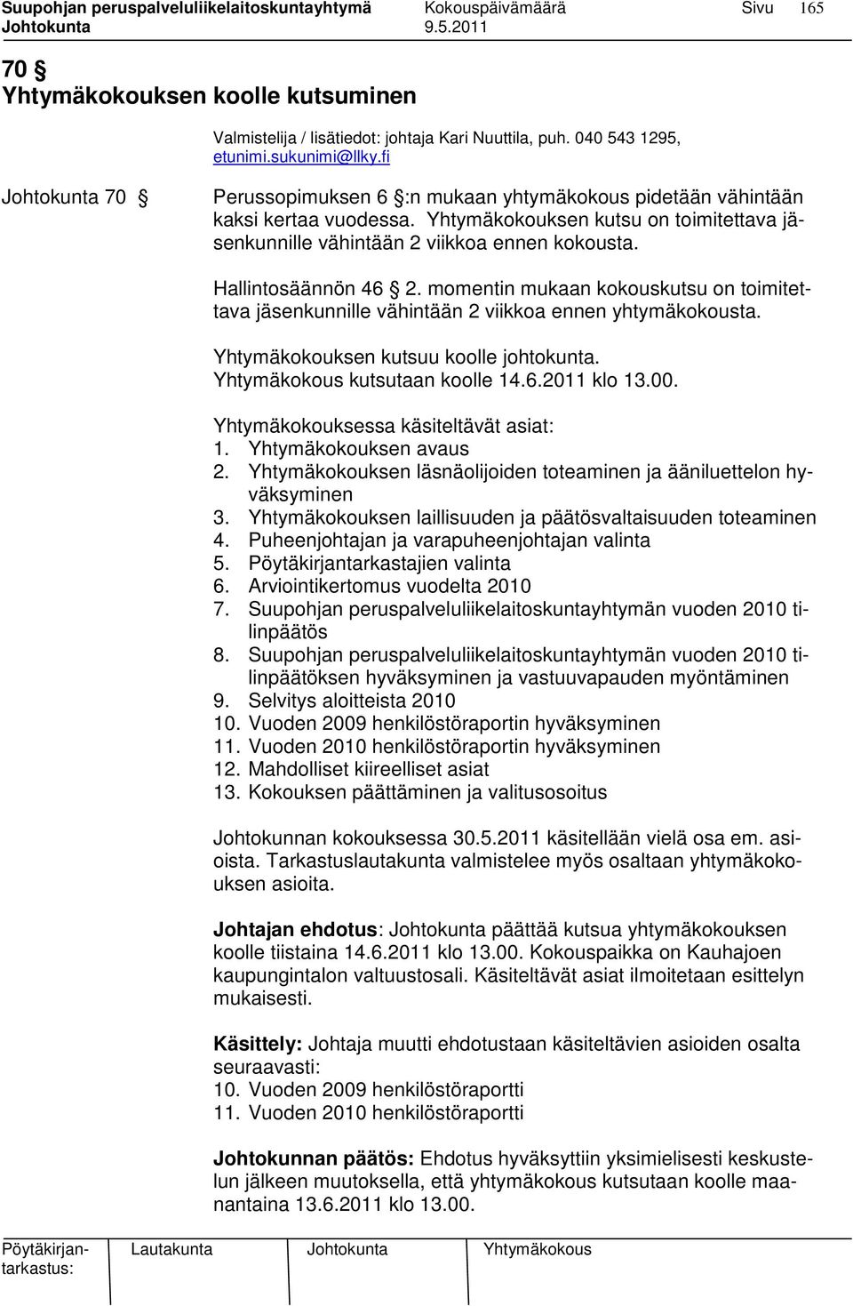 Hallintosäännön 46 2. momentin mukaan kokouskutsu on toimitettava jäsenkunnille vähintään 2 viikkoa ennen yhtymäkokousta. Yhtymäkokouksen kutsuu koolle johtokunta. Yhtymäkokous kutsutaan koolle 14.6.2011 klo 13.