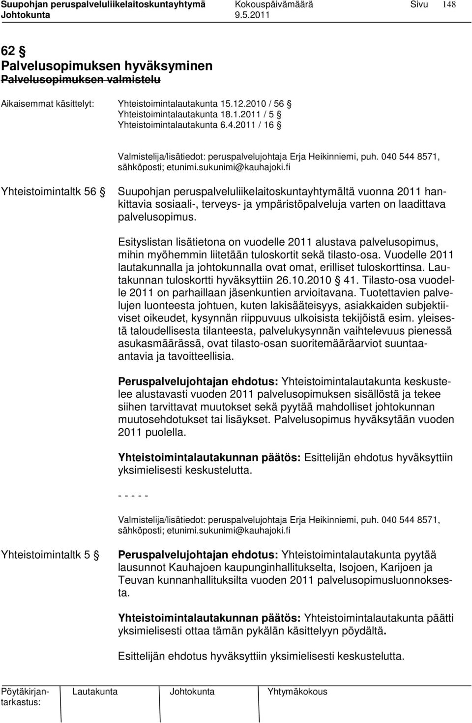 fi Yhteistoimintaltk 56 Suupohjan peruspalveluliikelaitoskuntayhtymältä vuonna 2011 hankittavia sosiaali-, terveys- ja ympäristöpalveluja varten on laadittava palvelusopimus.