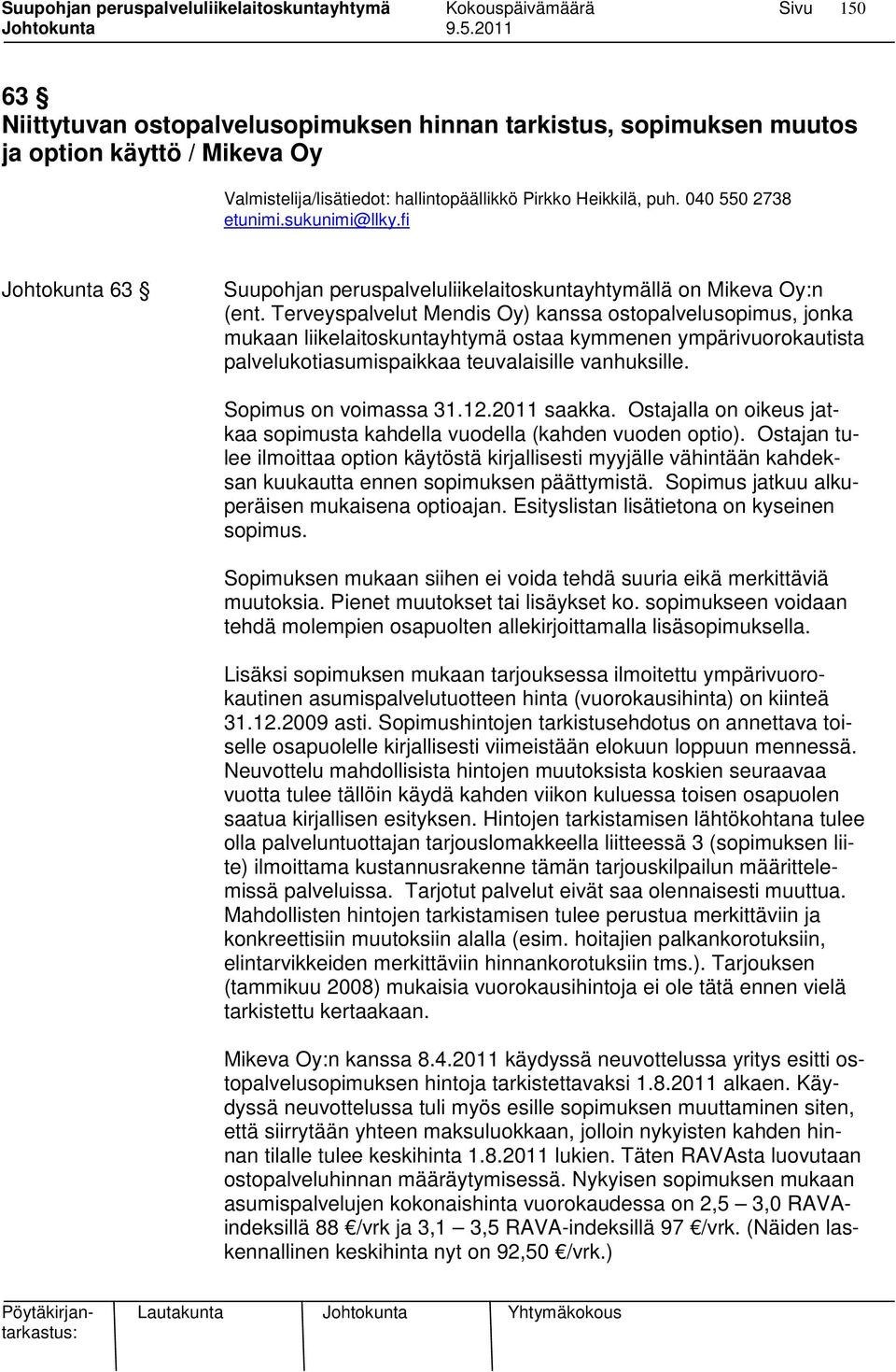 Terveyspalvelut Mendis Oy) kanssa ostopalvelusopimus, jonka mukaan liikelaitoskuntayhtymä ostaa kymmenen ympärivuorokautista palvelukotiasumispaikkaa teuvalaisille vanhuksille. Sopimus on voimassa 31.