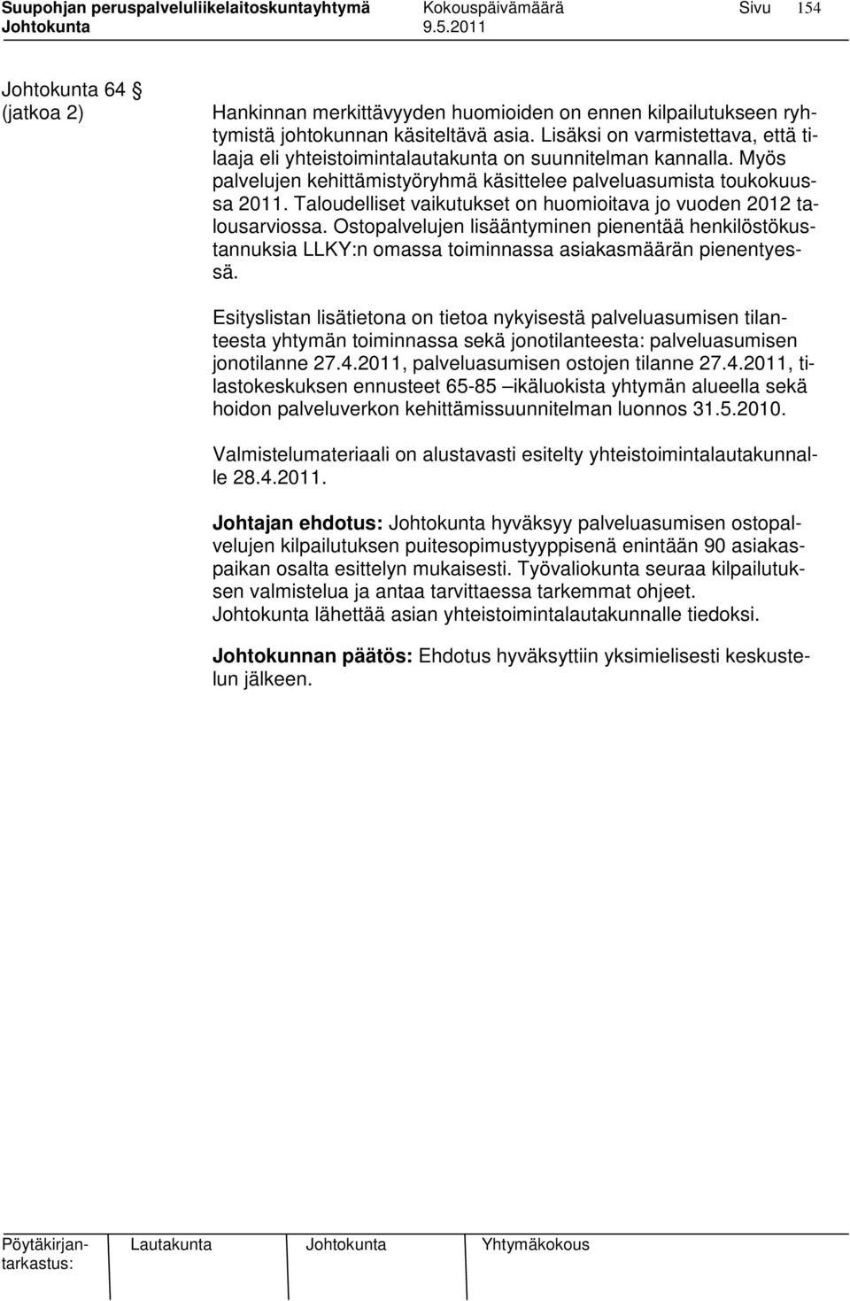 Taloudelliset vaikutukset on huomioitava jo vuoden 2012 talousarviossa. Ostopalvelujen lisääntyminen pienentää henkilöstökustannuksia LLKY:n omassa toiminnassa asiakasmäärän pienentyessä.