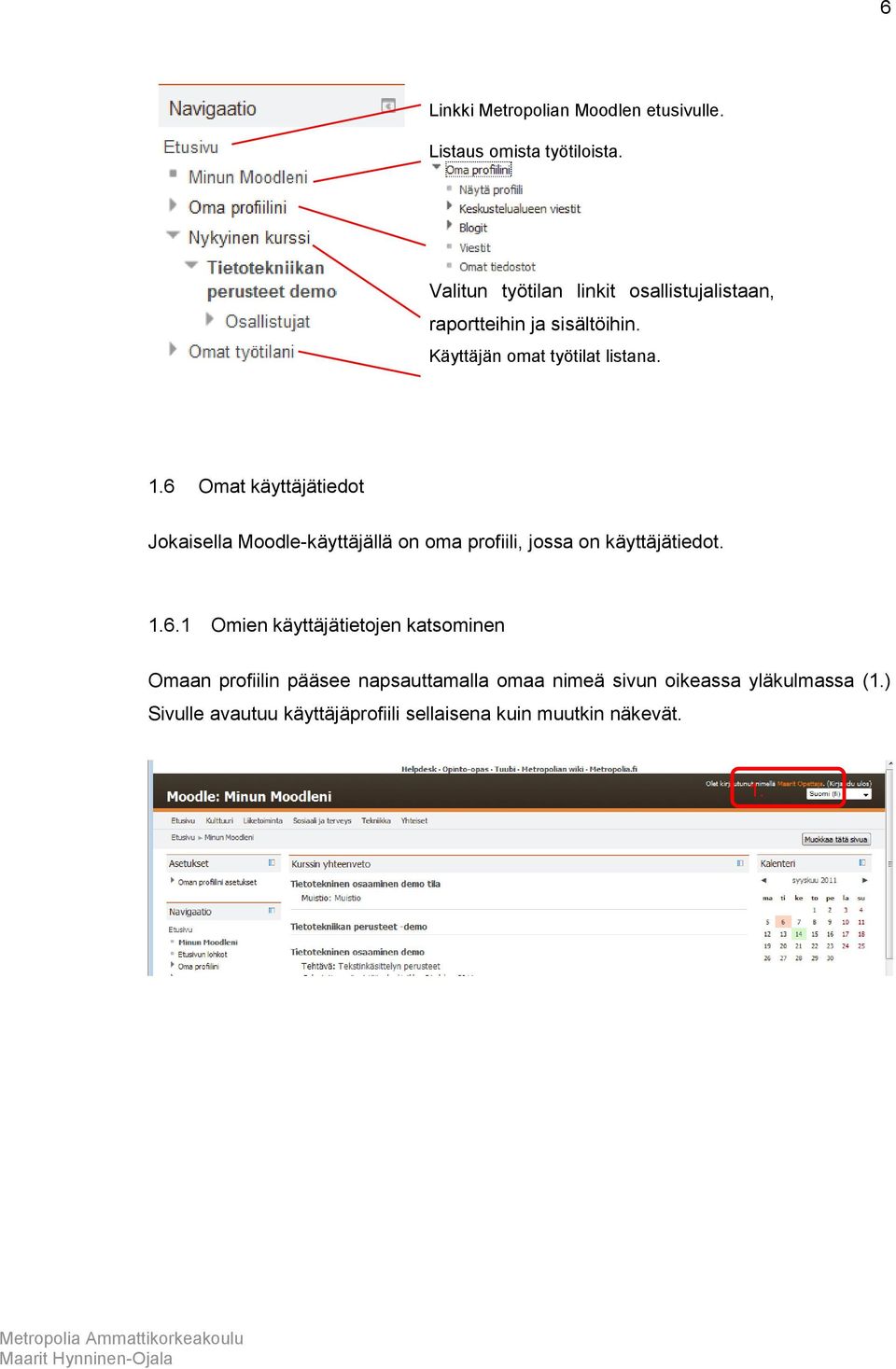 6 Omat käyttäjätiedot Jokaisella Moodle-käyttäjällä on oma profiili, jossa on käyttäjätiedot. 1.6.1 Omien