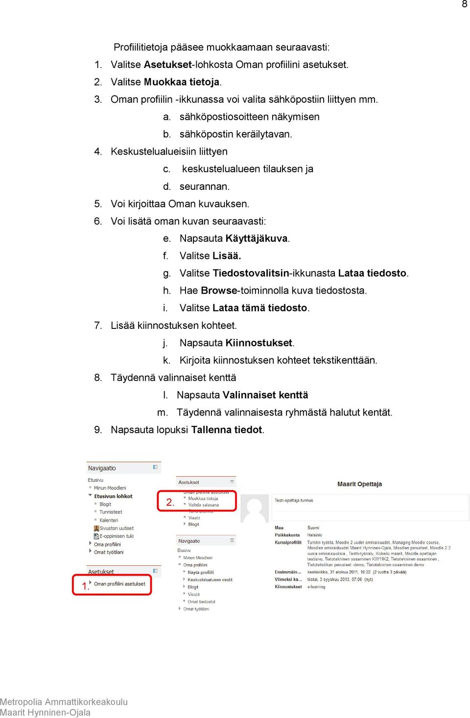 Voi lisätä oman kuvan seuraavasti: e. Napsauta Käyttäjäkuva. f. Valitse Lisää. g. Valitse Tiedostovalitsin-ikkunasta Lataa tiedosto. h. Hae Browse-toiminnolla kuva tiedostosta. i.