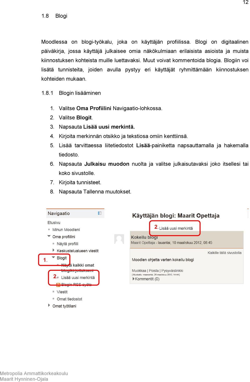 Blogiin voi lisätä tunnisteita, joiden avulla pystyy eri käyttäjät ryhmittämään kiinnostuksen kohteiden mukaan. 1.8.1 Blogin lisääminen 1. Valitse Oma Profiilini Navigaatio-lohkossa. 2.