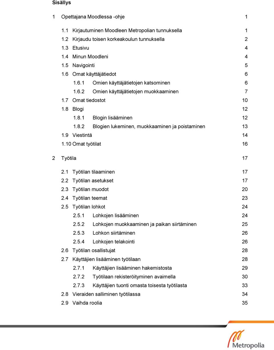 9 Viestintä 14 1.10 Omat työtilat 16 2 Työtila 17 2.1 Työtilan tilaaminen 17 2.2 Työtilan asetukset 17 2.3 Työtilan muodot 20 2.4 Työtilan teemat 23 2.5 Työtilan lohkot 24 2.5.1 Lohkojen lisääminen 24 2.