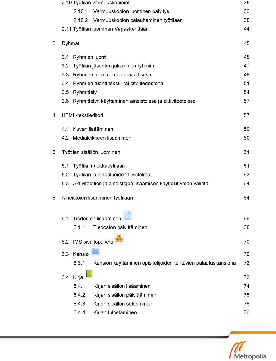 6 Ryhmittelyn käyttäminen aineistoissa ja aktiviteeteissa 57 4 HTML-tekstieditori 57 4.1 Kuvan lisääminen 59 4.2 Medialeikkeen lisääminen 60 5 Työtilan sisällön luominen 61 5.