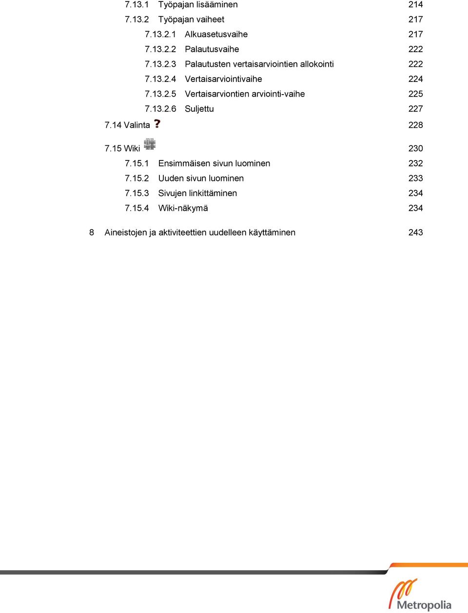 15 Wiki 230 7.15.1 Ensimmäisen sivun luominen 232 7.15.2 Uuden sivun luominen 233 7.15.3 Sivujen linkittäminen 234 7.15.4 Wiki-näkymä 234 8 Aineistojen ja aktiviteettien uudelleen käyttäminen 243