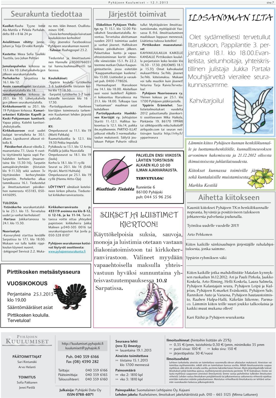 Avoin raamattupiiri torstaisin seurakuntatalolla klo 18. Jumalanpalvelus kirkossa su 20.1. klo 10. Lähetyskahvila jp:n jälkeen seurakuntatalolla. Kirkkokonsertti su 20.1. klo 19 Pyhäjoen kirkossa.