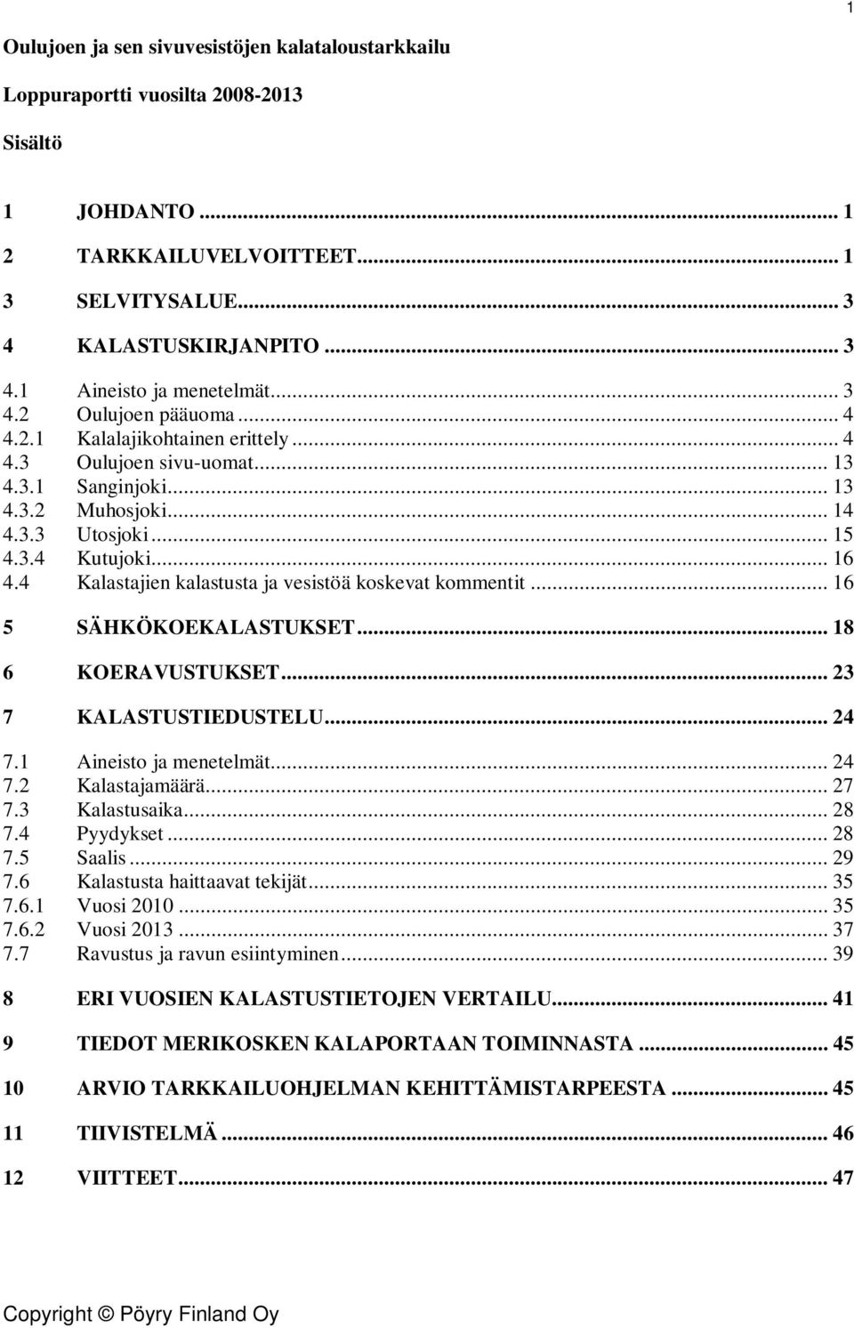 4 Kalastajien kalastusta ja vesistöä koskevat kommentit... 16 5 SÄHKÖKOEKALASTUKSET... 18 6 KOERAVUSTUKSET... 23 7 KALASTUSTIEDUSTELU... 24 7.1 Aineisto ja menetelmät... 24 7.2 Kalastajamäärä... 27 7.