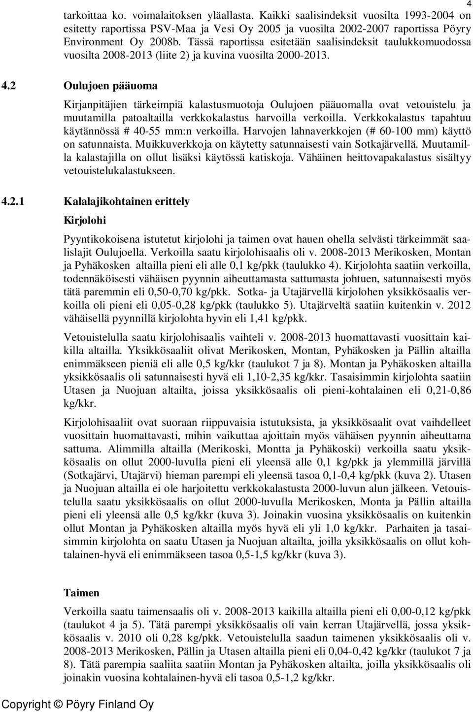 2 Oulujoen pääuoma Kirjanpitäjien tärkeimpiä kalastusmuotoja Oulujoen pääuomalla ovat vetouistelu ja muutamilla patoaltailla verkkokalastus harvoilla verkoilla.