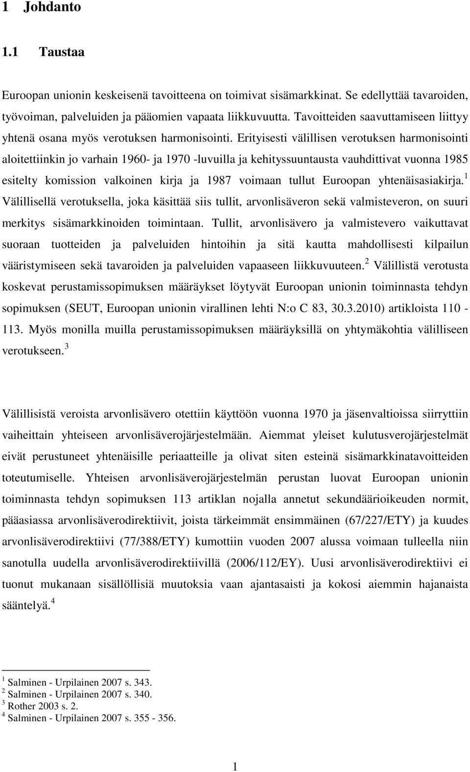 Erityisesti välillisen verotuksen harmonisointi aloitettiinkin jo varhain 1960- ja 1970 -luvuilla ja kehityssuuntausta vauhdittivat vuonna 1985 esitelty komission valkoinen kirja ja 1987 voimaan