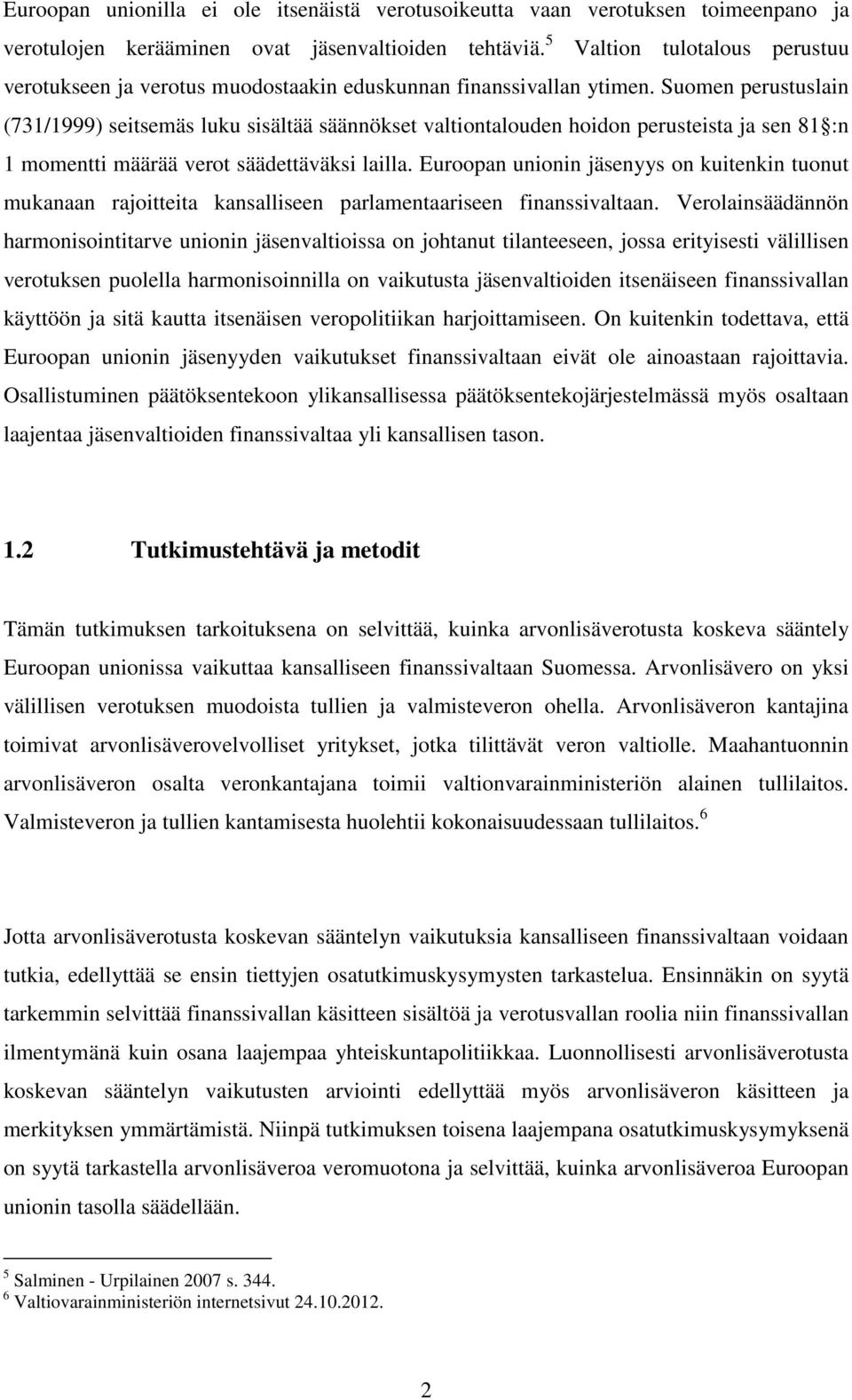 Suomen perustuslain (731/1999) seitsemäs luku sisältää säännökset valtiontalouden hoidon perusteista ja sen 81 :n 1 momentti määrää verot säädettäväksi lailla.