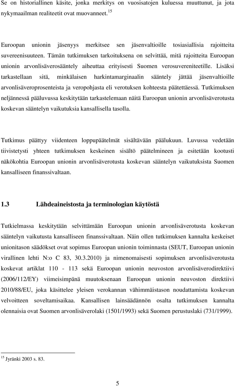 Tämän tutkimuksen tarkoituksena on selvittää, mitä rajoitteita Euroopan unionin arvonlisäverosääntely aiheuttaa erityisesti Suomen verosuvereniteetille.