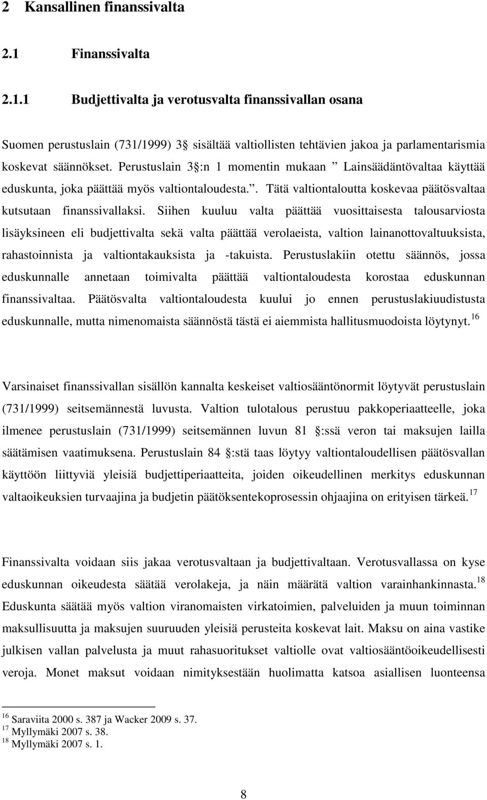 Siihen kuuluu valta päättää vuosittaisesta talousarviosta lisäyksineen eli budjettivalta sekä valta päättää verolaeista, valtion lainanottovaltuuksista, rahastoinnista ja valtiontakauksista ja