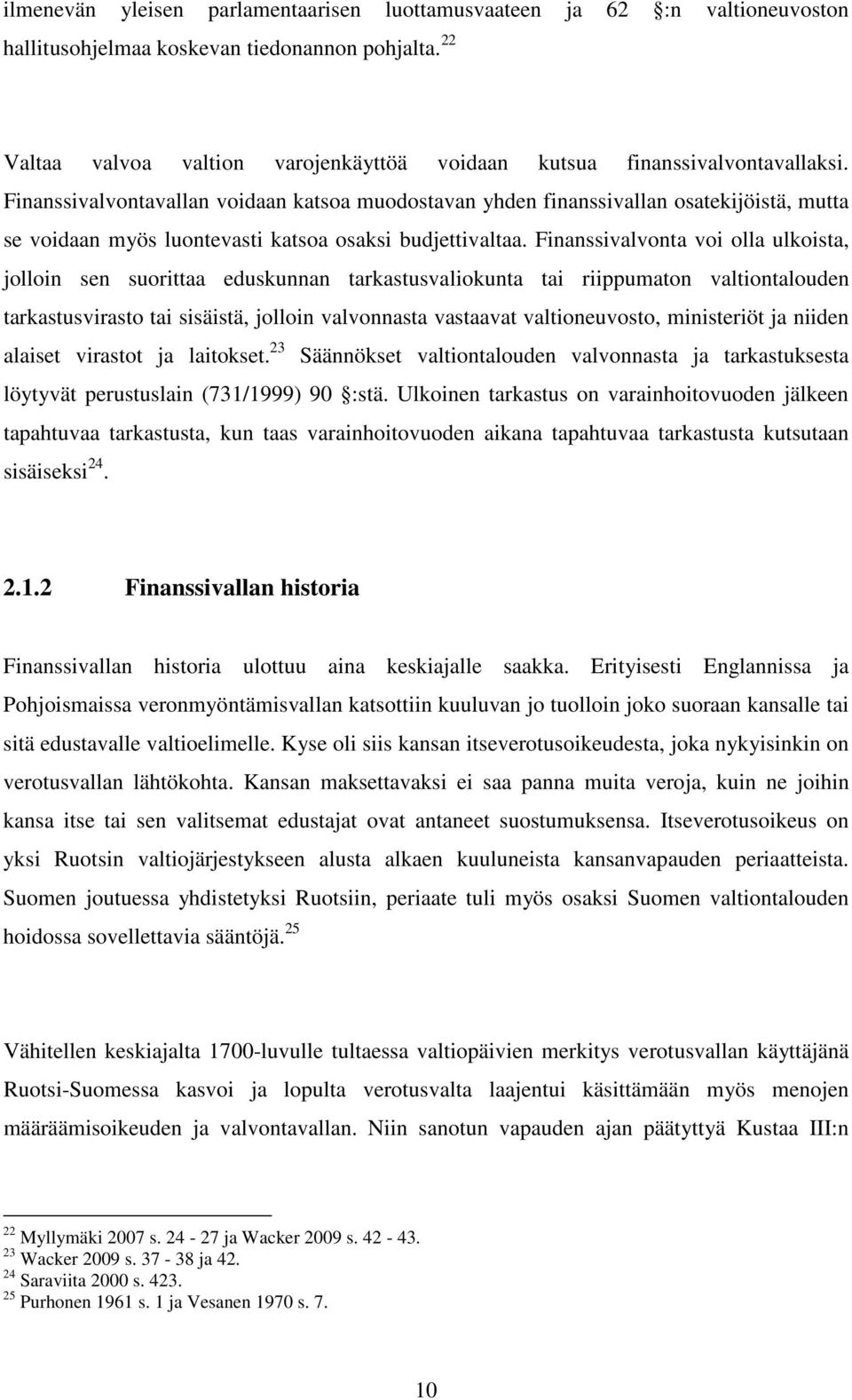 Finanssivalvontavallan voidaan katsoa muodostavan yhden finanssivallan osatekijöistä, mutta se voidaan myös luontevasti katsoa osaksi budjettivaltaa.