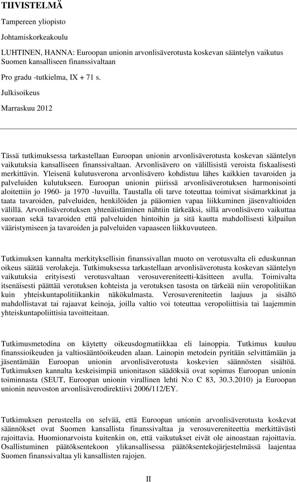 Arvonlisävero on välillisistä veroista fiskaalisesti merkittävin. Yleisenä kulutusverona arvonlisävero kohdistuu lähes kaikkien tavaroiden ja palveluiden kulutukseen.