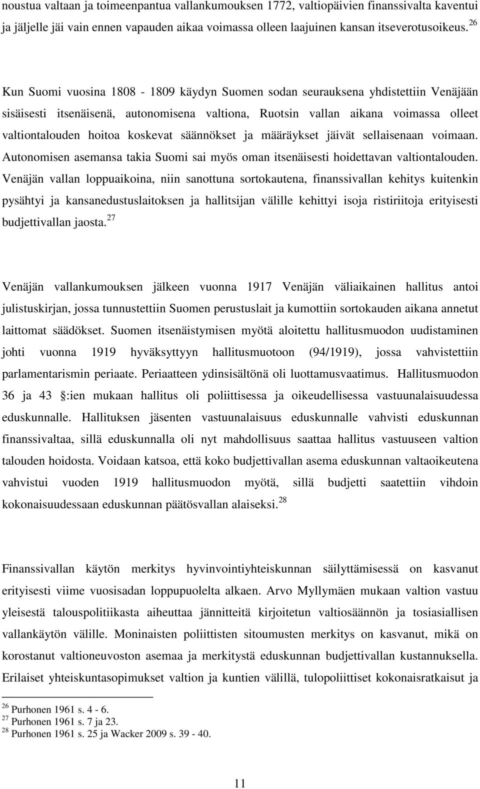 koskevat säännökset ja määräykset jäivät sellaisenaan voimaan. Autonomisen asemansa takia Suomi sai myös oman itsenäisesti hoidettavan valtiontalouden.