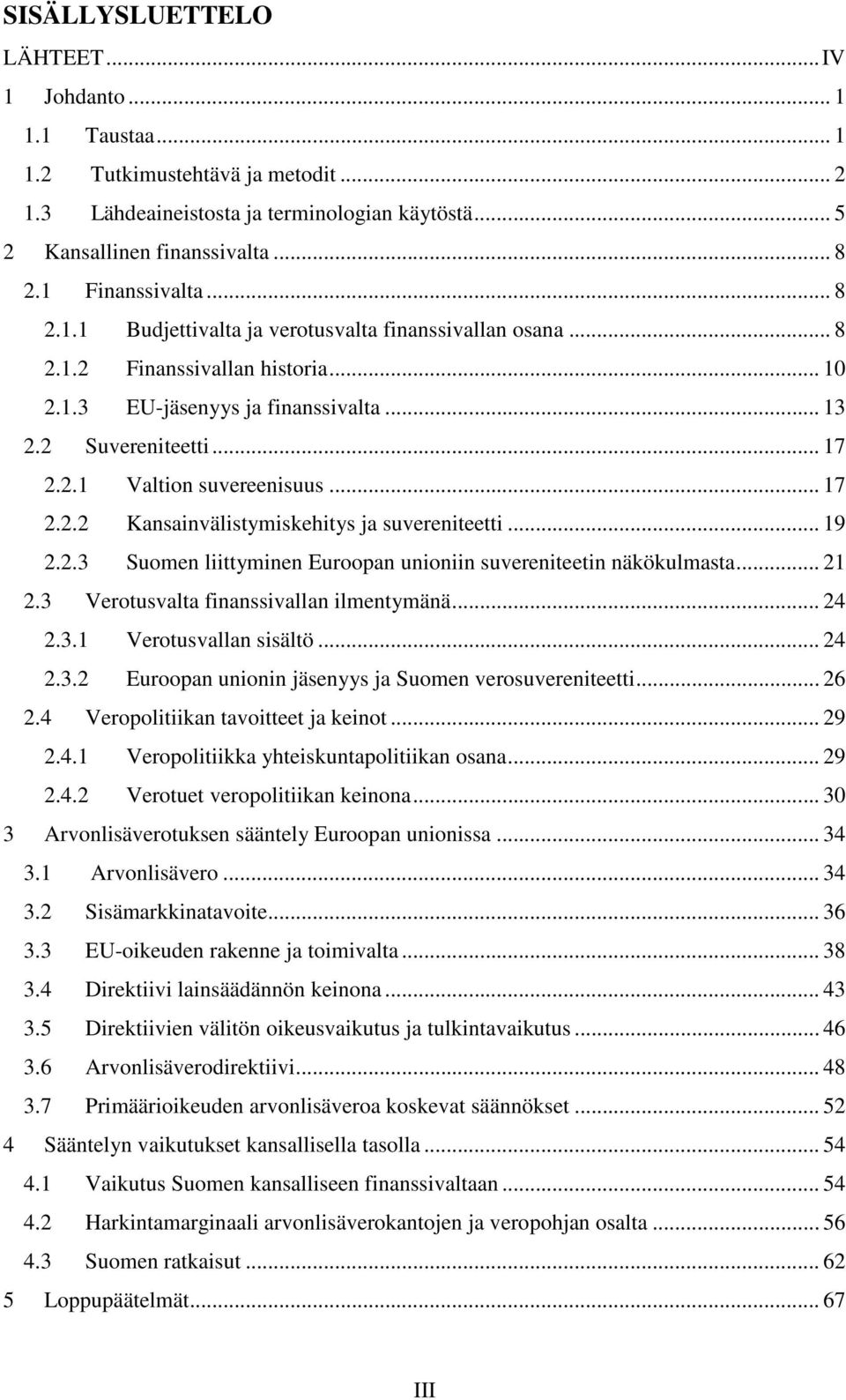 .. 17 2.2.2 Kansainvälistymiskehitys ja suvereniteetti... 19 2.2.3 Suomen liittyminen Euroopan unioniin suvereniteetin näkökulmasta... 21 2.3 Verotusvalta finanssivallan ilmentymänä... 24 2.3.1 Verotusvallan sisältö.