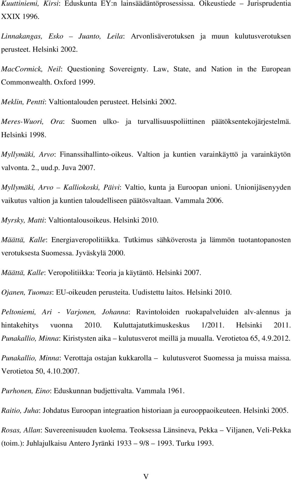 Meres-Wuori, Ora: Suomen ulko- ja turvallisuuspoliittinen päätöksentekojärjestelmä. Helsinki 1998. Myllymäki, Arvo: Finanssihallinto-oikeus. Valtion ja kuntien varainkäyttö ja varainkäytön valvonta.