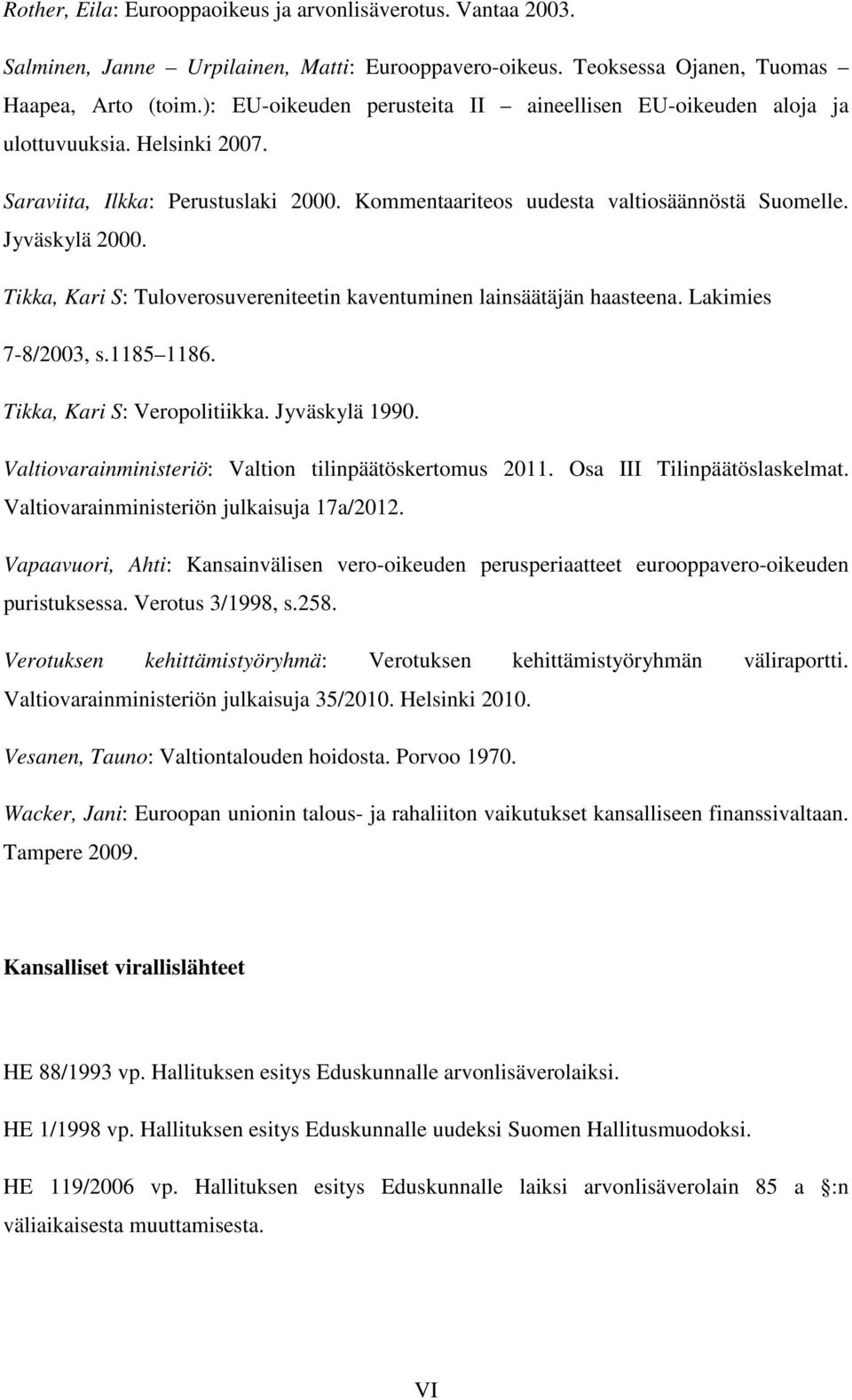 Tikka, Kari S: Tuloverosuvereniteetin kaventuminen lainsäätäjän haasteena. Lakimies 7-8/2003, s.1185 1186. Tikka, Kari S: Veropolitiikka. Jyväskylä 1990.