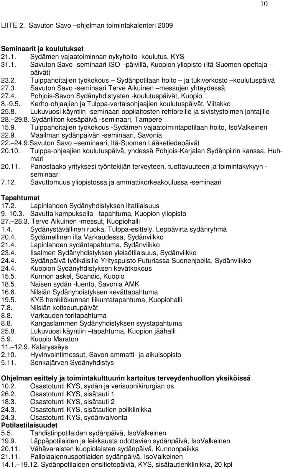 Pohjois-Savon Sydänyhdistysten -koulutuspäivät, Kuopio 8.-9.5. Kerho-ohjaajien ja Tulppa-vertaisohjaajien koulutuspäivät, Viitakko 25.8. Lukuvuosi käyntiin -seminaari oppilaitosten rehtoreille ja sivistystoimen johtajille 28.