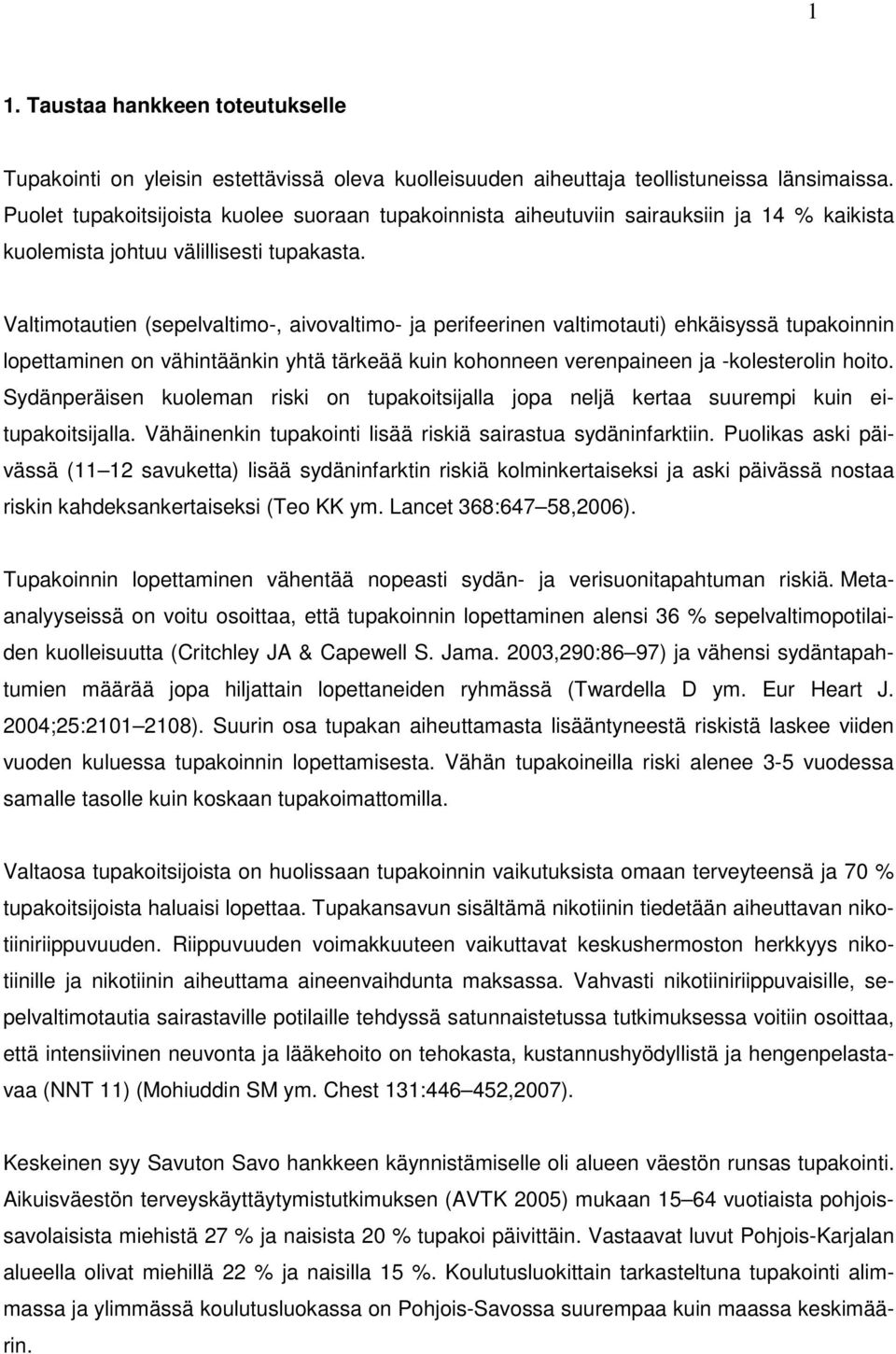 Valtimotautien (sepelvaltimo-, aivovaltimo- ja perifeerinen valtimotauti) ehkäisyssä tupakoinnin lopettaminen on vähintäänkin yhtä tärkeää kuin kohonneen verenpaineen ja -kolesterolin hoito.