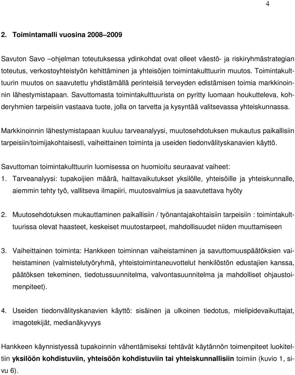 Savuttomasta toimintakulttuurista on pyritty luomaan houkutteleva, kohderyhmien tarpeisiin vastaava tuote, jolla on tarvetta ja kysyntää valitsevassa yhteiskunnassa.