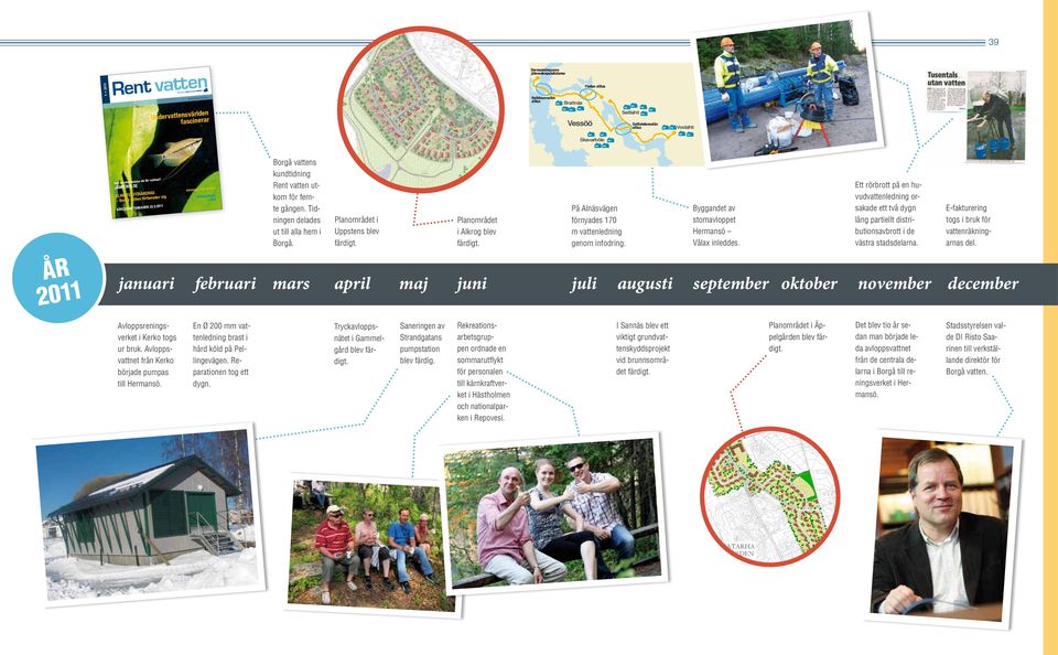 21 VärldsVatten År 211 Borgå vattens kundtidning Rent vatten ut kom för fem te gången. Tid ningen delades ut till alla hem i Borgå. Planområdet i Uppstens blev färdigt.